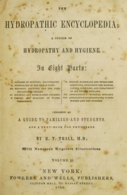 The Hydropathic Encyclopedia : A System Of Hydropathy And Hygiene