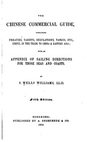 The Chinese Commercial Guide : Containing Treaties, Tariffs, Regulations, Tables, Etc Useful In The Trade To China & Eastern Asia : With An Appendix Of Sailing Directions For Those Seas And Coasts