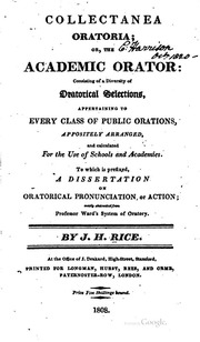 Collectanea Oratoria, Or, Academic Orator : Consisting Of A Diversity Of Oratorical Selections, Appertaining To Every Class Of Public Orations ... To Which Is Prefixed A Dissertation On Oratorical Pronunciation Or Action, Mostly Abstracted From Professor
