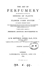 The Art Of Perfumery And The Methods Of Obtaining The Odours Of Plants : With Instructions For The Manufacture Of Perfumes For The Handkerchief, Scented Powders, Odorous Vinegars, Dentifrices, Pomatums, Cosmetiques, Perfumed Soap, Etc. : With An Appendix