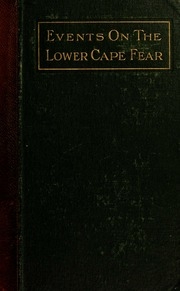 Chronicles Of The Cape Fear River : Being Some Account Of Historic Events On The Cape Fear River