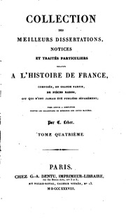 Collection des meilleurs dissertations, notices et traités particuliers relatifs à l'histoire de France, composée, en grande partie, de pièces rares, ou qui n'ont jamais été pub. séparément; pour servir à compléter toutes les collections de mém