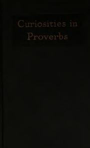 Curiosities In Proverbs; A Collection Of Unusual Adages, Maxims, Aphorisms, Phrases And Other Popular Dicta From Many Lands