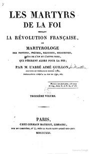 Les martyrs de la foi pendant la révolution française ou Martyrologe des pontifes, prêtres, religieux, religieuses, laïcs de l'un et l'autre sexe, qui périrent alors pour la foi