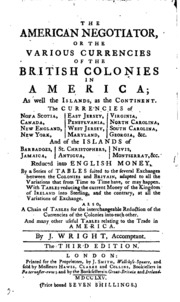 The American Negotiator; Or, The Various Currencies Of The British Colonies In America; As Well The Islands, As The Continent