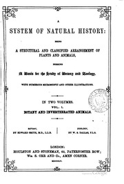 A System Of Natural History : Being A Structural And Classified Arrangement Of Plants And Animals, Forming A Basis For The Study Of Botany And Zoology ... Vol. 1, Botany And Invertebrated Animals. Botany