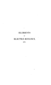 Elements Of Electro-biology, Or The Voltaic Mechanism Of Man; Of Electro-pathology, Especially ...
