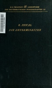 Die Determinanten : eine Darstellung ihrer Theorie und Anwendungen Pascal mit Rücksicht auf die neueren Forschungen