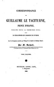 Correspondance de Guillaume le Taciturne, prince d'Orange, publiée pour la première fois; suivie de pièces inédites sur l'assassinat de ce prince et sur les récompenses accordées par Philippe II à la famille de Balthazar Gérard;