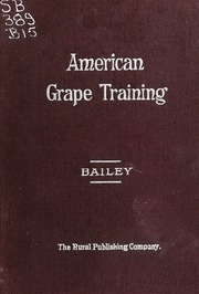 American Grape Training. An Account Of The Leading Forms Now In Use Of Training The American Grapes