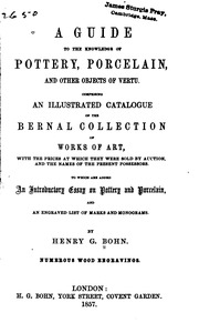 A Guide To The Knowledge Of Pottery, Porcelain, And Other Objects Of Vertu. Comprising An Illustrated Catalogue Of The Bernal Collection Of Works Of Art, With The Prices At Which They Were Sold By Auction, And The Names Of The Present Possessors. To Which