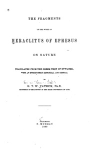 The Fragments Of The Work Of Heraclitus Of Ephesus On Nature; Translated From The Greek Text Of ...