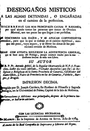 Desengaños misticos a las almas detenidas, o engañadas en el camino de la perfeccion. Discurrense las mas principales causas y razones, por qué siendo tantas las personas que tratan de oracion mental, son tan pocas las que llegan á ser perfectas ..