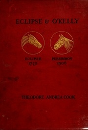 Eclipse & Okelly : Being A Complete History So Far As Is Known Of That Celebrated English Thoroughbred Eclipse (1764-1789), Of His Breeder The Duke Of Cumberland & Of His Subsequent Owners William Wildman, Dennis Okelly & Andrew Okelly, Now For The First