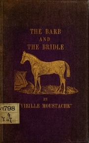 The Barb And The Bridle : A Handbook Of Equitation For Ladies : And Manual Of Instruction In The Science Of Riding, From The Preparatory Supplying Excercises On Foot, To The Form In Which A Lady Should Ride To Hounds