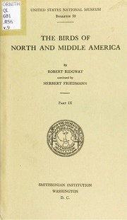 The Birds Of North And Middle America : A Descriptive Catalogue Of The Higher Groups, Genera, Species, And Subspecies Of Birds Known To Occur In North America, From The Arctic Lands To The Isthmus Of Panama, The West Indies And Other Islands Of The Caribb