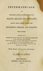 Intermarriage; Or, The Mode In Which And The Causes Why, Beauty, Health And Intellect, Result From Certain Unions, And Deformity, Disease And Insanity From Others : Demonstrated By Delineation Of The Structure And Forms, And Descriptions Of The Functions