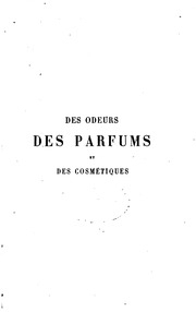 Des odeurs des parfums et des cosmétiques : histoire naturelle, composition chimique, préparation, recettes, industrie, effets physiologiques et hygiène des poudres, vinaigres, dentifrices, pommades, fards, savons, eaux aromatiques, essences, infusions
