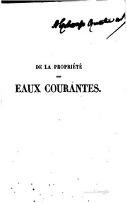 De la propriété des eaux courantes, du droit des riverains, et de la valeur actuelle des concessions féodales, ouvrage contenant l'exposé complet des institutions seigneuriales et le principe de toutes les solutions de droit qui se rattachent aux lois