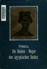 Die Heiden-Neger des ägyptischen Sudan; der östliche Sudan in geographischer, historischer und ethnographischer Beziehung