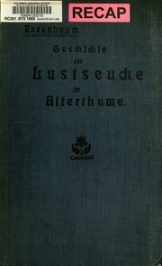 Geschichte der Lustseuche im Alterthume : nebst ausführlichen Untersuchungen über den Venus- und Phalluscultus, Bordelle, Nousos theleia der Skythen, Paederastie und andere geschlechtliche Ausschweifungen der Alten, als Beiträge zur richtigen Erklärung ih