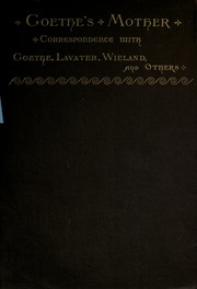 Goethe's Mother. Correspondence Of Catharine Elizabeth Goethe With Goethe, Lavater, Wieland, Duchess Anna Amalia Of Saxe-weimar, Friedrich Von Stein, And Others