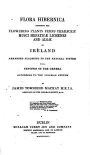 Flora hibernica, comprising the flowering plants, ferns, Characeæ, Musci, Hepaticæ, Lichenes and Algæ of Ireland, arranged according to the natural system with a synopsis of the genera according to the Linnæan system