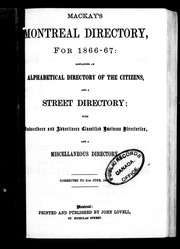 Mackay's Montreal Directory For 1866-67 : Containing An Alphabetical Directory Of The Citizens, And A Street Directory; With Subscribers [sic] And Advertisers [sic] Classified Business Directories, And A Miscellaneous Directory : Corrected To