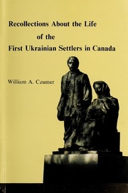Recollections About The Life Of The First Ukrainian Settlers In Canada