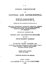 A School Compendium Of Natural And Experimental Philosophy, Embracing The Elementary Principles Of Mechanics, Hydrostatics, Hydraulics, Pneumatics, Acoustics, Pyronomics, Optics, Electricity, Galvanism, Magnetism, Electro-magnetism, Magneto-electricity, A