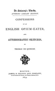 Confessions Of An English Opium-eater, & Autobiographic Sketches