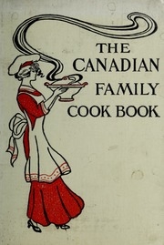 The Canadian Family Cook Book : A Volume Of Tried, Tested And Proven Recipes