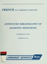 French As A Second Language, Annotated Bibliography Of Learning Resources : Intermediate Level, Grades 4 To 12. --