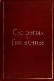 The cyclopædia of fraternities; a compilation of existing authentic information and the results of original investigation as to more than six hundred secret societies in the United States