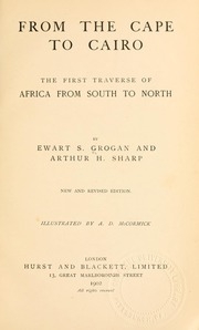 From The Cape To Cairo; The First Traverse Of Africa From South To North