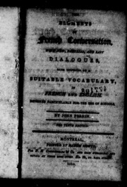 The Elements Of French Conversation : With Familiar And Easy Dialogues, Each Preceded By A Suitable Vocabulary In French And English, Designed Particularly For The Use Of Schools