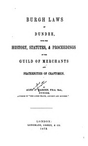 Burgh Laws Of Dundee, With The History, Statutes, & Proceedings Of The Guild Of Merchants And Fraternities Of Craftsmen