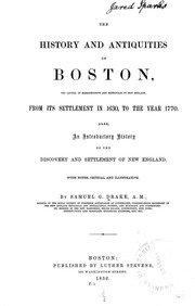The Historyand Antiquities Of Boston : From Its Settlement In 1630, To The Year 1770 ; Also, An Introductory History Of The Discovery And Settlement Of New England ; With Notes, Critical And Illustrative