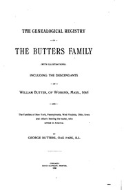 The Genealogical Registry Of The Butters Family... Including The Descendants Of William Butter, Of Woburn, Mass., 1665, And The Families Of New York, Pennsylvania, West Virginia, Ohio, Iowa And Others Bearing The Name, Who Settled In America