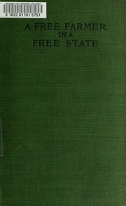 A Free Farmer In A Free State: A Study Of Rural Life And Industry And Agricultural Politics In An Agricultural Country