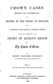 Crown cases reserved for consideration, and decided by the judges of England, with a selection of cases relating to indicatable offences, argued and determined in the Court of Queens̓ Bench and the courts of error