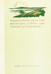 Wild flowers from the mountains, cañons and valleys of California; a selection of favorite blossoms, with reproductions from water colors