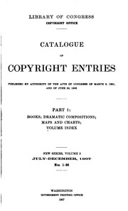 Catalogue Of Copyright Entries. Part 1: Books, Dramatic Compositions, Maps And Charts
