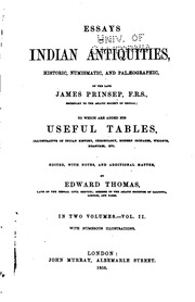 Essays on Indian antiquities, historic, numismatic, and palæographic, of the late James Prinsep, to which are added his useful tables, illustrative of Indian history, chronology, modern coinages, weights, measures, etc