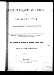 Picturesque America, or, The land we live in : a delineation by pen and pencil of the mountains, rivers, lakes, forests, water-falls, shores, cañons, valleys, cities and other picturesque features of our country
