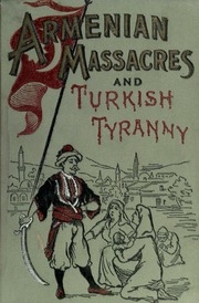 Armenian Massacres : Or The Sword Of Mohammed ... Including A Full Account Of The Turkish People ...