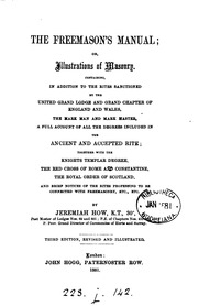 The Freemason's Manual, Or, Illustrations Of Masonry : Containing, In Addition To The Rites Sanctioned By The United Grand Lodge And Grand Chapter Of England And Wales, The Mark Man And Mark Master, A Full Account Of All The Degrees Included In The Ancien