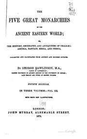 The five great monarchies of the ancient Eastern world; or, The history, geography, and antiquities of Chaldæaa, Assyria, Babylon, Media, and Persia, collected and illustrated from ancient and modern sources