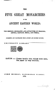 The Five Great Monarchies Of The Ancient Eastern World : Or, The History, Geography, And Antiquities Of Chaldaea, Assyria, Babylon, Media, And Persia
