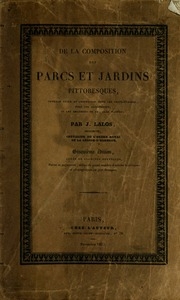 De la composition des parcs et jardins pittoresques : ouvrage utile et instructif pour les propriétaires, pour les architectes, et les amateurs de la belle nature